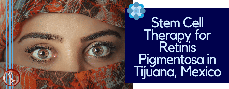 Stem Cell Treatments for Retinitis Pigmentosa in Tijuana, Mexico